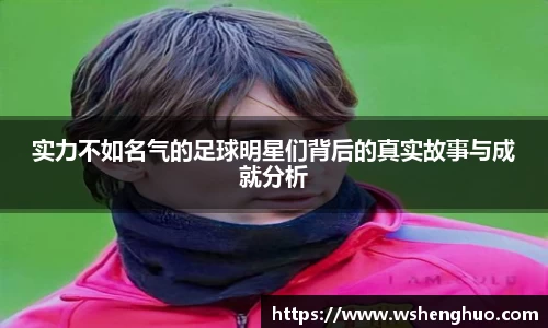 实力不如名气的足球明星们背后的真实故事与成就分析